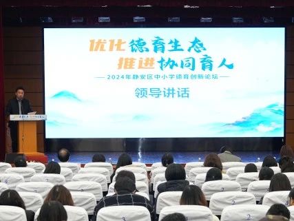 优化德育生态 推进协同育人 | 2024年静安区中小学德育创新论坛顺利举行