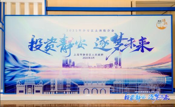 投资静安，逐梦未来！静安区召开首场土地推介会，优质地块首次集中亮相